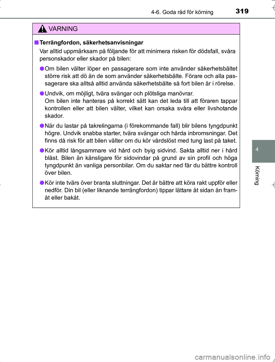 TOYOTA RAV4 2014  Bruksanvisningar (in Swedish) 3194-6. Goda råd för körning
4
Körning
OM42A21
VA R N I N G
nTerrängfordon, säkerhetsanvisningar
Var alltid uppmärksam på följande för att minimera risken för dödsfall, svåra
personskador