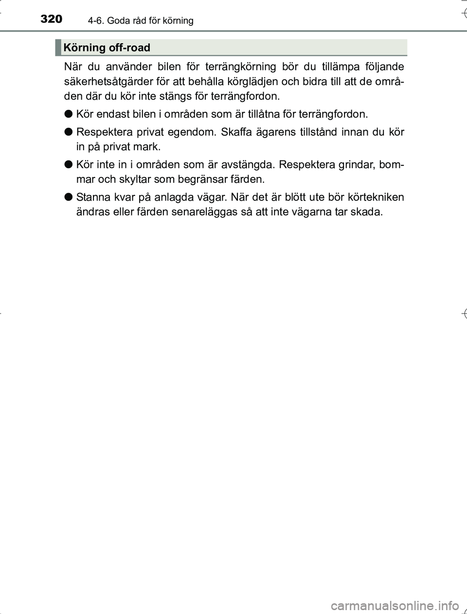 TOYOTA RAV4 2014  Bruksanvisningar (in Swedish) 3204-6. Goda råd för körning
OM42A21
När du använder bilen för terrängkörning bör du tillämpa följande
säkerhetsåtgärder för att behålla körglädjen och bidra till att de områ-
den d