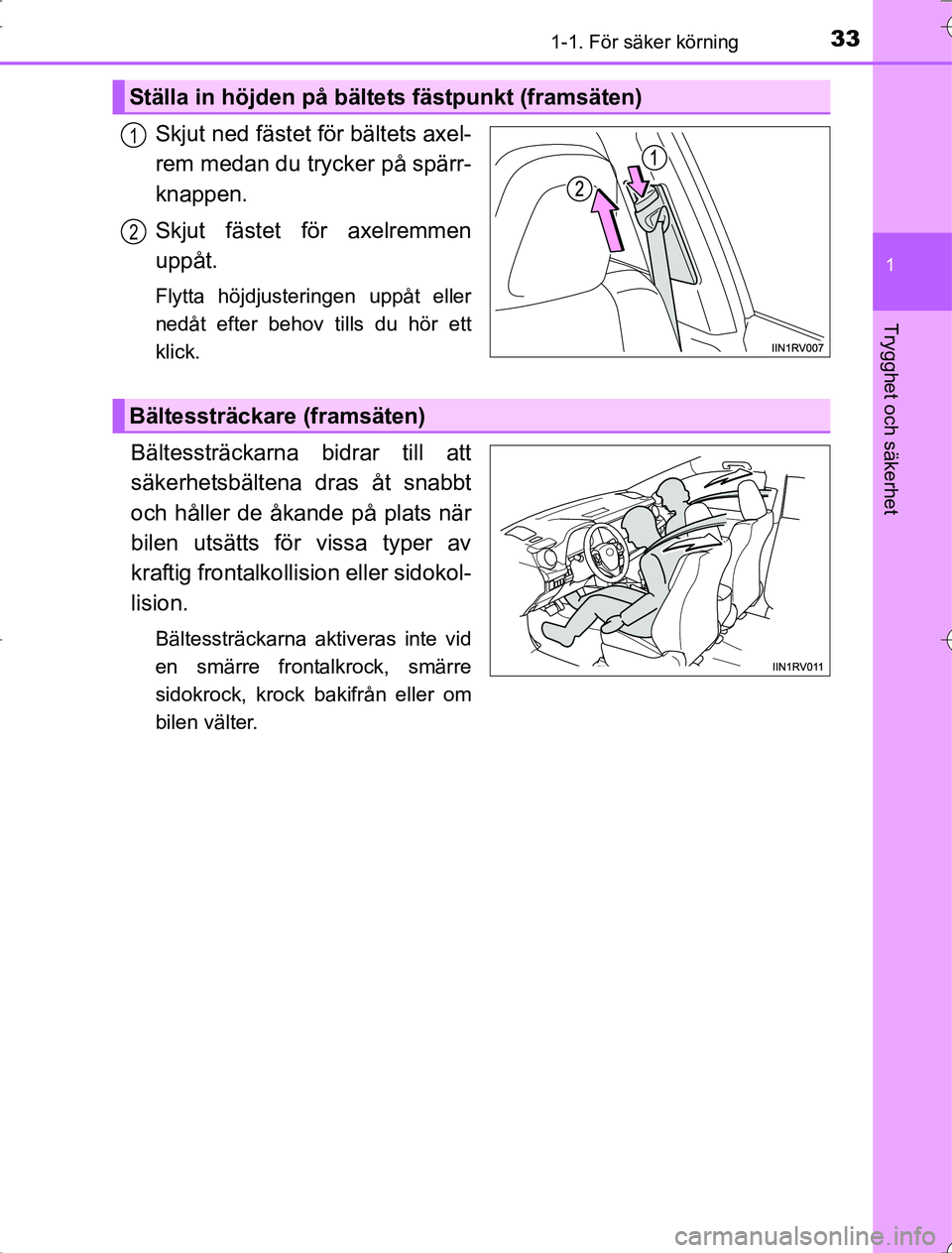 TOYOTA RAV4 2014  Bruksanvisningar (in Swedish) 331-1. För säker körning
1
OM42A21
Trygghet och säkerhet
Skjut ned fästet för bältets axel-
rem medan du trycker på spärr-
knappen.
Skjut fästet för axelremmen
uppåt.
Flytta höjdjustering