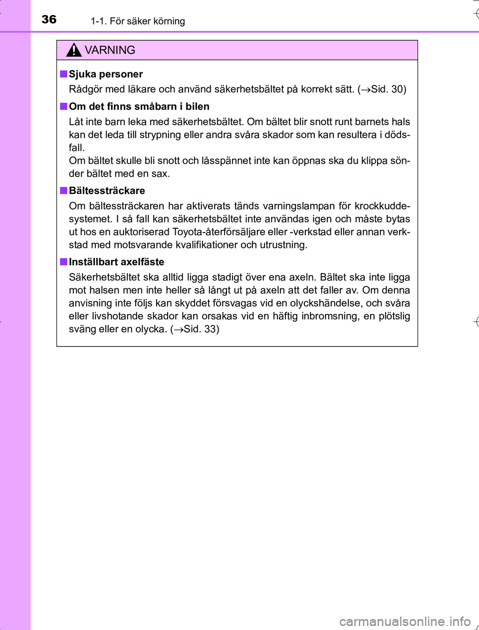 TOYOTA RAV4 2014  Bruksanvisningar (in Swedish) 361-1. För säker körning
OM42A21
VA R N I N G
nSjuka personer
Rådgör med läkare och använd säkerhetsbältet på korrekt sätt. ( Sid. 30)
n Om det finns småbarn i bilen
Låt inte barn leka