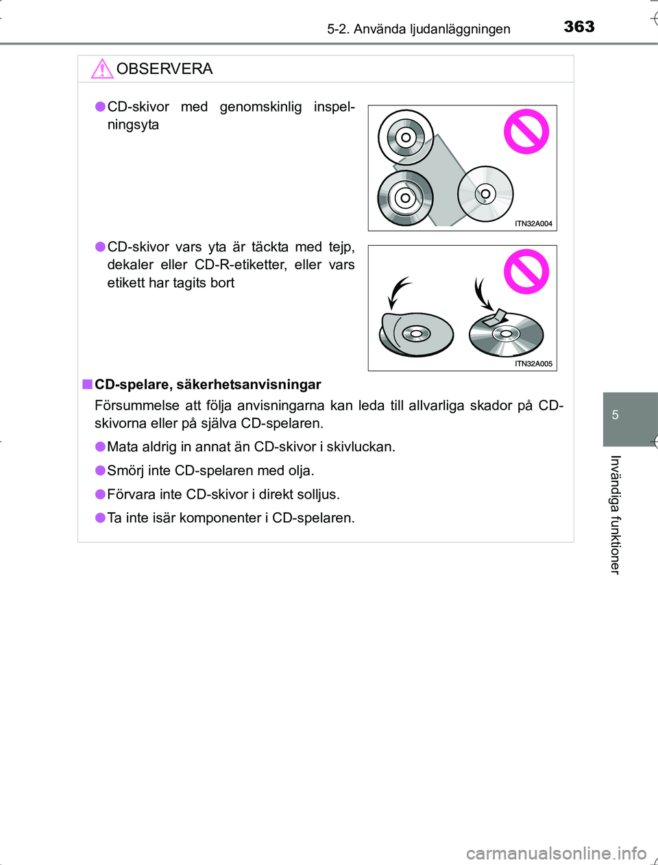 TOYOTA RAV4 2014  Bruksanvisningar (in Swedish) 3635-2. Använda ljudanläggningen
5
Invändiga funktioner
OM42A21
OBSERVERA
nCD-spelare, säkerhetsanvisningar
Försummelse att följa anvisningarna kan leda till allvarliga skador på CD-
skivorna e
