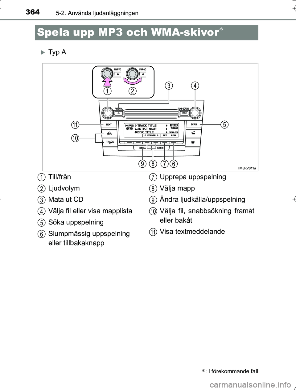TOYOTA RAV4 2014  Bruksanvisningar (in Swedish) 3645-2. Använda ljudanläggningen
OM42A21
Spela upp MP3 och WMA-skivor
Ty p  A
: I förekommande fall
Till/från
Ljudvolym
Mata ut CD
Välja fil eller visa mapplista
Söka uppspelning
Slumpm