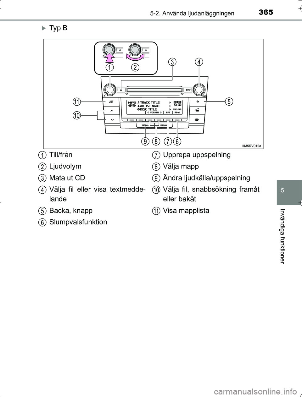 TOYOTA RAV4 2014  Bruksanvisningar (in Swedish) 3655-2. Använda ljudanläggningen
5
Invändiga funktioner
OM42A21
Ty p  B
Till/från
Ljudvolym
Mata ut CD
Välja fil eller visa textmedde-
lande
Backa, knapp
SlumpvalsfunktionUpprepa uppspelning
V