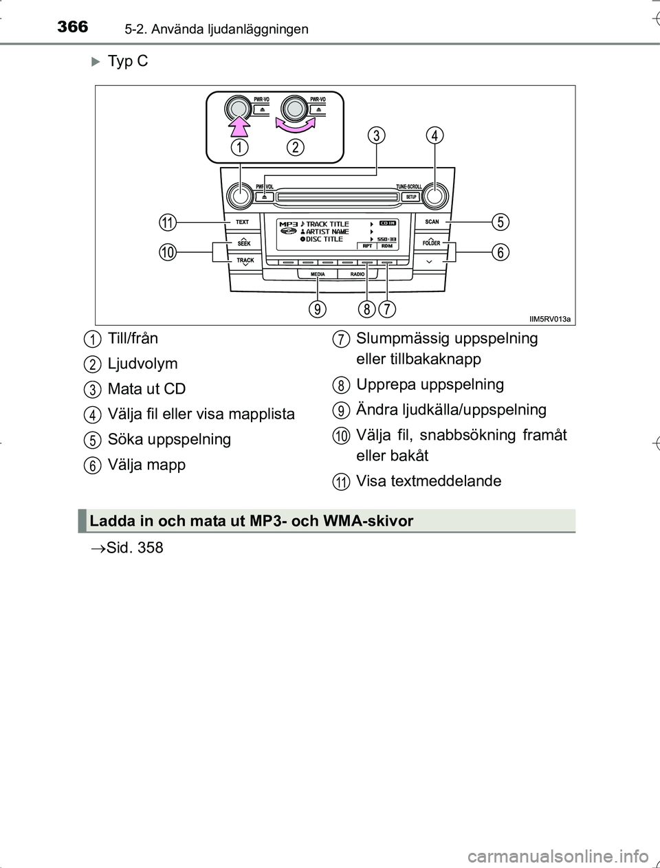 TOYOTA RAV4 2014  Bruksanvisningar (in Swedish) 3665-2. Använda ljudanläggningen
OM42A21
Ty p  C
 Sid. 358
Till/från
Ljudvolym
Mata ut CD
Välja fil eller visa mapplista
Söka uppspelning
Välja mapp Slumpmässig uppspelning 
eller tillbak