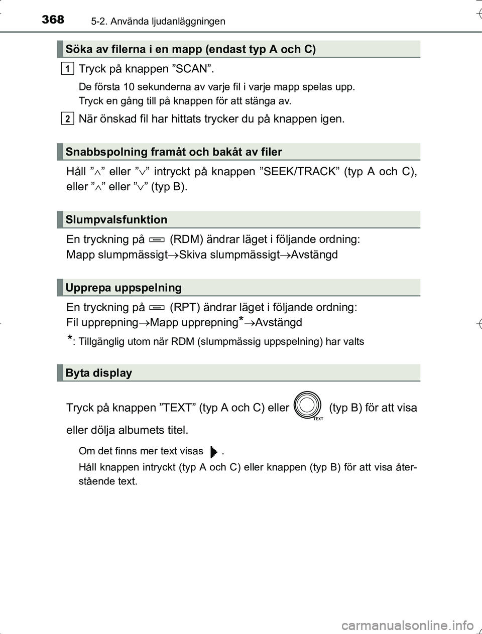TOYOTA RAV4 2014  Bruksanvisningar (in Swedish) 3685-2. Använda ljudanläggningen
OM42A21
Tryck på knappen ”SCAN”.
De första 10 sekunderna av varje fil i varje mapp spelas upp.
Tryck en gång till på knappen för att stänga av.
När önska