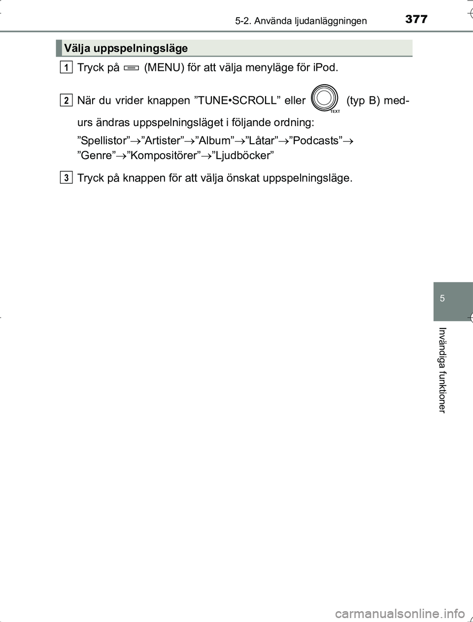 TOYOTA RAV4 2014  Bruksanvisningar (in Swedish) 3775-2. Använda ljudanläggningen
5
Invändiga funktioner
OM42A21
Tryck på   (MENU) för att välja menyläge för iPod.
När du vrider knappen ”TUNE•SCROLL” eller   (typ B) med-
urs ändras u