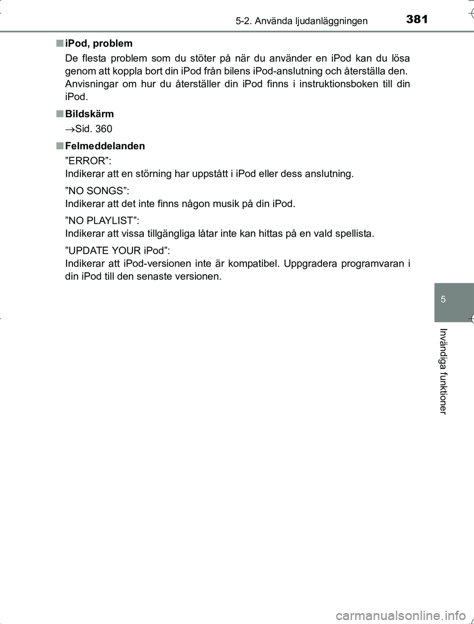 TOYOTA RAV4 2014  Bruksanvisningar (in Swedish) 3815-2. Använda ljudanläggningen
5
Invändiga funktioner
OM42A21n
iPod, problem
De flesta problem som du stöter på när du använder en iPod kan du lö\
sa
genom att koppla bort din iPod från bil