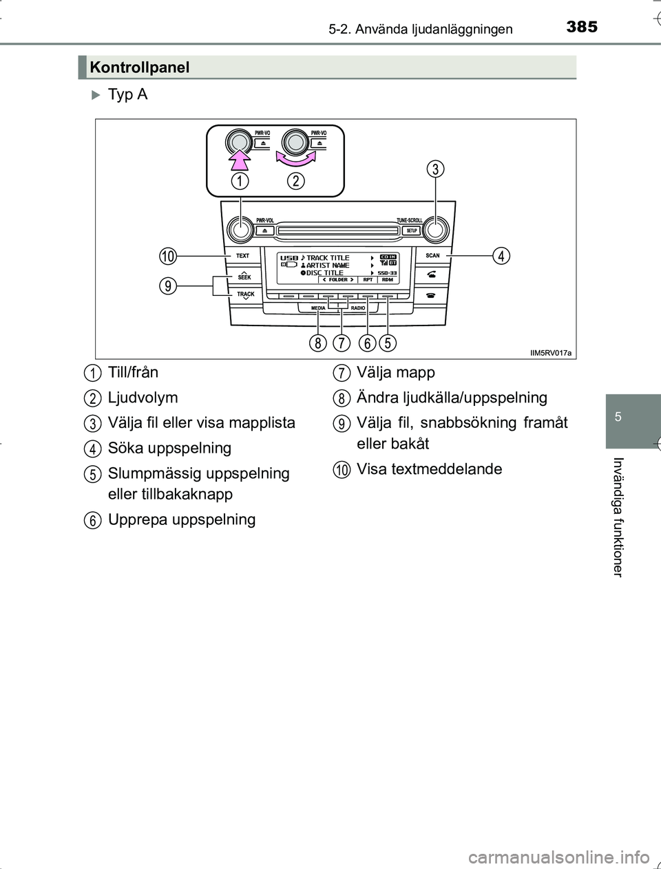 TOYOTA RAV4 2014  Bruksanvisningar (in Swedish) 3855-2. Använda ljudanläggningen
5
Invändiga funktioner
OM42A21
Ty p  A
Kontrollpanel
Till/från
Ljudvolym
Välja fil eller visa mapplista
Söka uppspelning
Slumpmässig uppspelning 
eller tillb