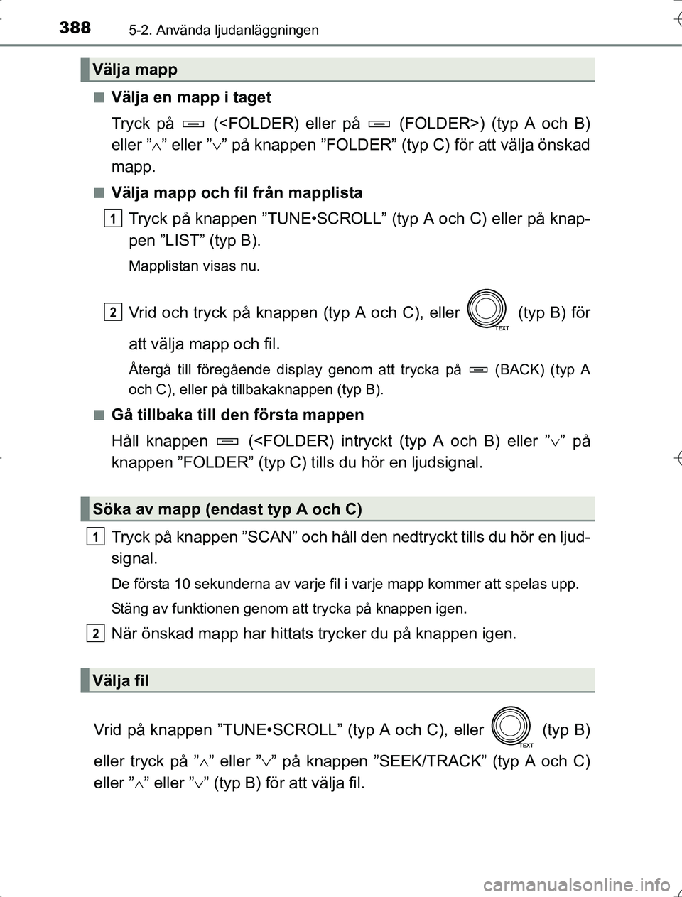 TOYOTA RAV4 2014  Bruksanvisningar (in Swedish) 3885-2. Använda ljudanläggningen
OM42A21n
Välja en mapp i taget
Tryck på   (<FOLDER) eller på   (FOLDER>) (typ A och B)
eller ”
” eller ” ” på knappen ”FOLDER” (typ C) för att
