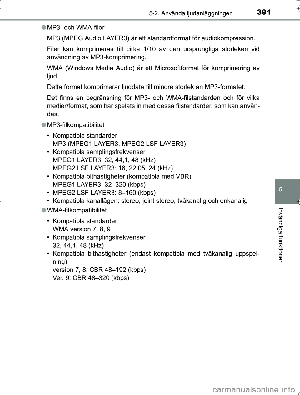 TOYOTA RAV4 2014  Bruksanvisningar (in Swedish) 3915-2. Använda ljudanläggningen
5
Invändiga funktioner
OM42A21l
MP3- och WMA-filer
MP3 (MPEG Audio LAYER3) är ett standardformat för audiokompression.
Filer kan komprimeras till cirka 1/10 av de
