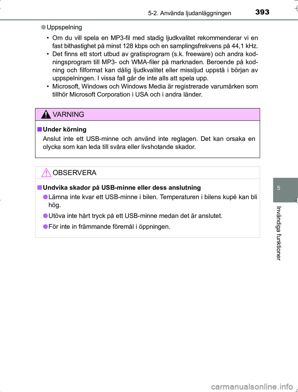 TOYOTA RAV4 2014  Bruksanvisningar (in Swedish) 3935-2. Använda ljudanläggningen
5
Invändiga funktioner
OM42A21l
Uppspelning
• Om du vill spela en MP3-fil med stadig ljudkvalitet rekommenderar vi en
fast bithastighet på minst 128 kbps  och en