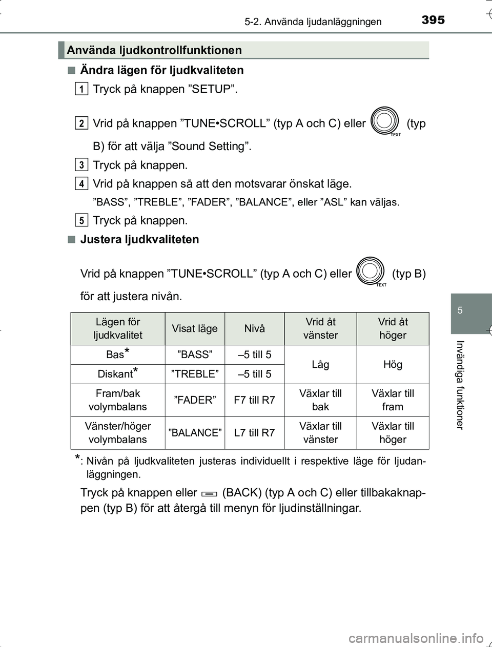 TOYOTA RAV4 2014  Bruksanvisningar (in Swedish) 3955-2. Använda ljudanläggningen
5
Invändiga funktioner
OM42A21n
Ändra lägen för ljudkvaliteten
Tryck på knappen ”SETUP”.
Vrid på knappen ”TUNE•SCROLL” (typ A och C) eller   (typ
B) 