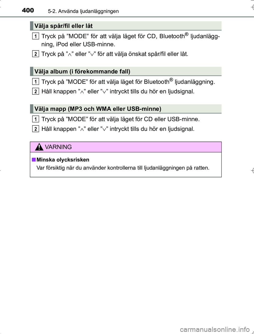 TOYOTA RAV4 2014  Bruksanvisningar (in Swedish) 4005-2. Använda ljudanläggningen
OM42A21
Tryck på ”MODE” för att välja läget för CD, Bluetooth® ljudanlägg-
ning, iPod eller USB-minne.
Tryck på ” ” eller ” ” för att väl