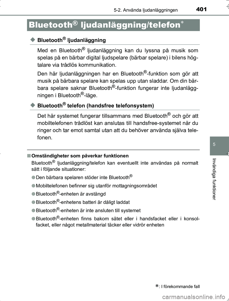 TOYOTA RAV4 2014  Bruksanvisningar (in Swedish) 401
5
5-2. Använda ljudanläggningen
Invändiga funktioner
OM42A21
Bluetooth® ljudanläggning/telefon
uBluetooth® ljudanläggning
Med en Bluetooth
® ljudanläggning kan du lyssna på musik som
