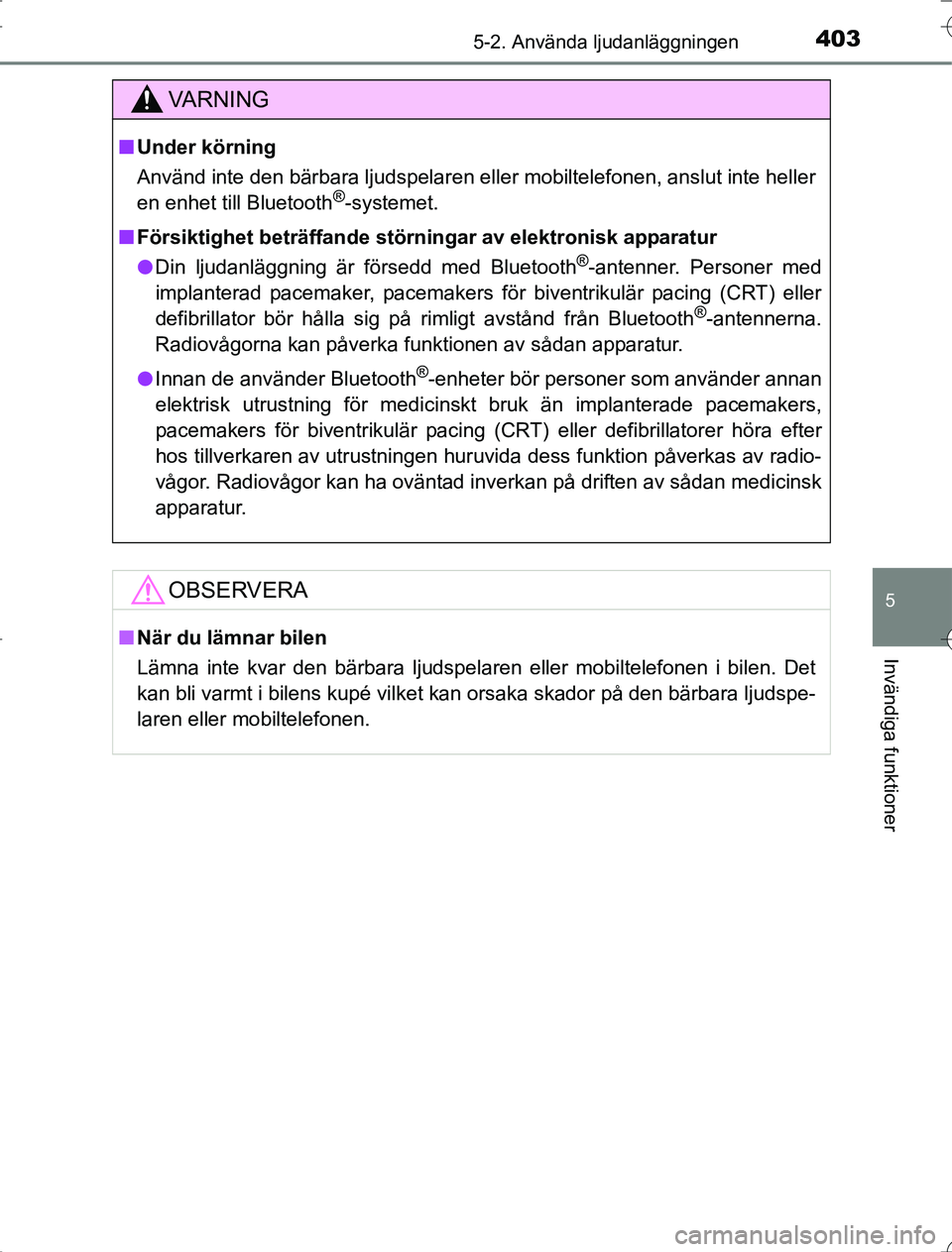 TOYOTA RAV4 2014  Bruksanvisningar (in Swedish) 4035-2. Använda ljudanläggningen
5
Invändiga funktioner
OM42A21
VA R N I N G
nUnder körning
Använd inte den bärbara ljudspelaren eller mobiltelefonen, anslut inte heller
en enhet till Bluetooth
