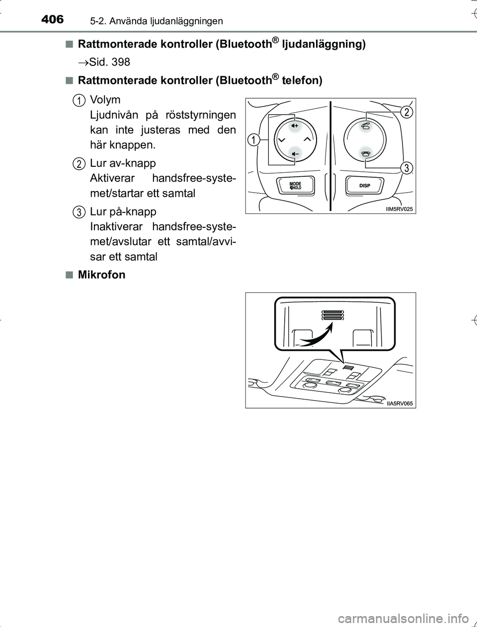 TOYOTA RAV4 2014  Bruksanvisningar (in Swedish) 4065-2. Använda ljudanläggningen
OM42A21n
Rattmonterade kontroller (Bluetooth® ljudanläggning)
 Sid. 398
nRattmonterade kontroller (Bluetooth® telefon)
Vo l y m
Ljudnivån på röststyrningen
