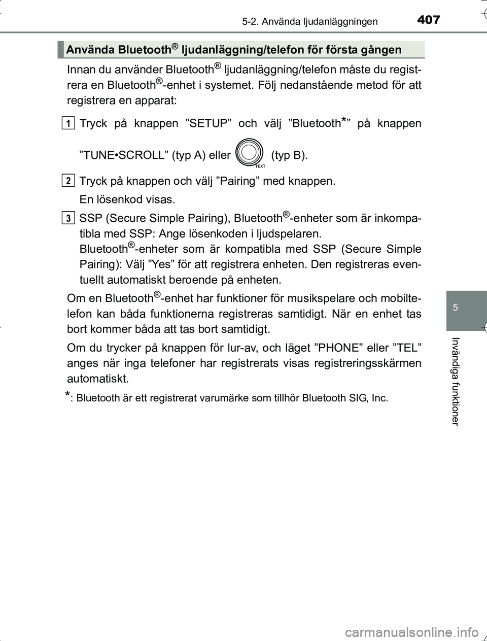 TOYOTA RAV4 2014  Bruksanvisningar (in Swedish) 4075-2. Använda ljudanläggningen
5
Invändiga funktioner
OM42A21
Innan du använder Bluetooth® ljudanläggning/telefon måste du regist-
rera en Bluetooth®-enhet i systemet. Följ  nedanstående m