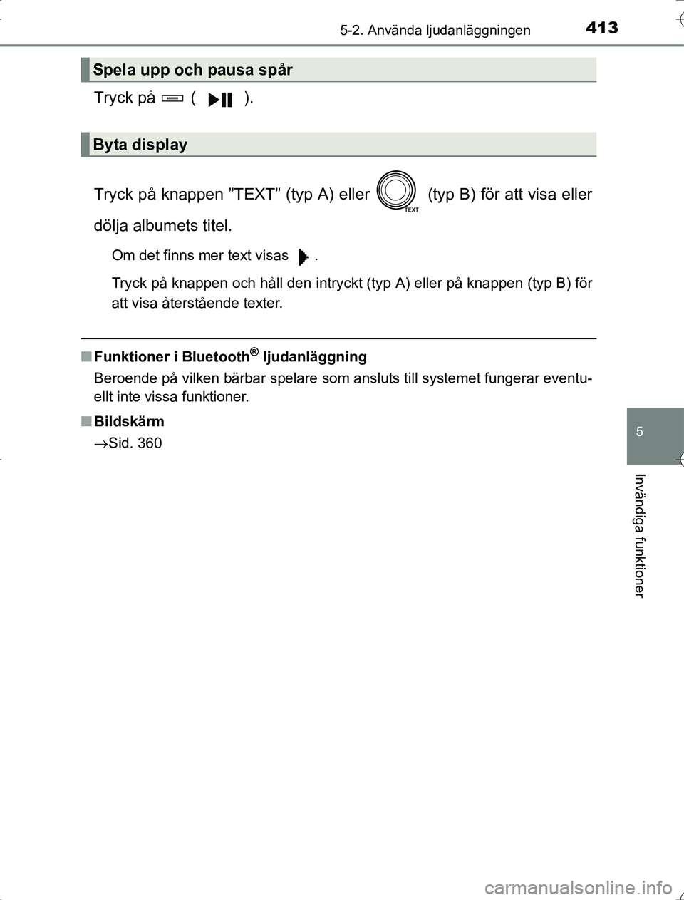 TOYOTA RAV4 2014  Bruksanvisningar (in Swedish) 4135-2. Använda ljudanläggningen
5
Invändiga funktioner
OM42A21
Tryck på   ( ).
Tryck på knappen ”TEXT” (typ A) eller   (typ B) för att visa eller
dölja albumets titel.
Om det finns mer tex