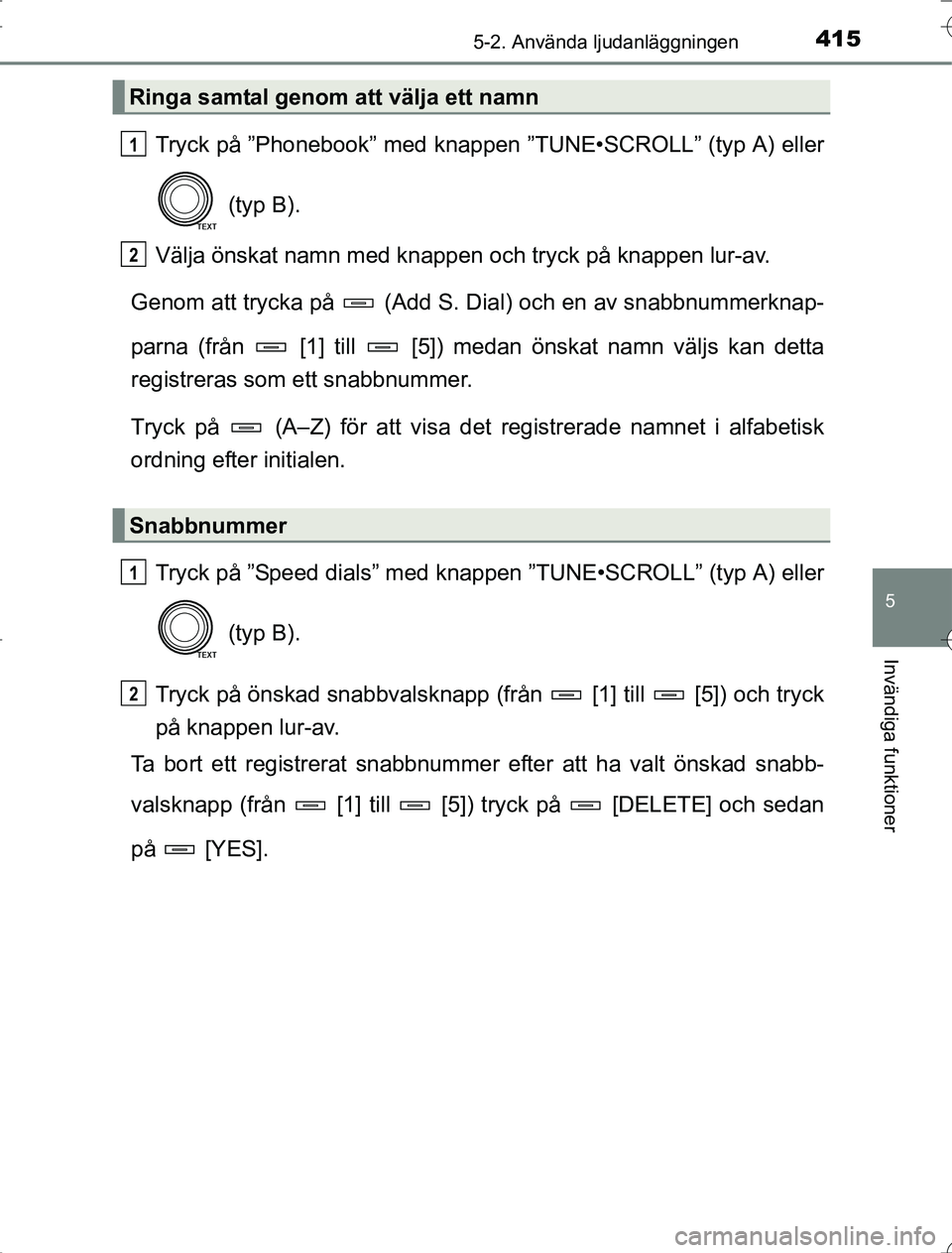 TOYOTA RAV4 2014  Bruksanvisningar (in Swedish) 4155-2. Använda ljudanläggningen
5
Invändiga funktioner
OM42A21
Tryck på ”Phonebook” med knappen ”TUNE•SCROLL” (typ A) eller (typ B).
Välja önskat namn med knappen  och tryck på knapp