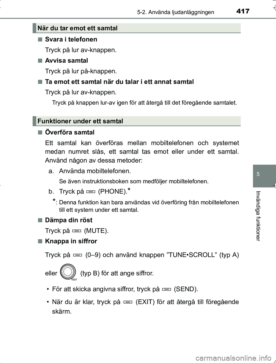 TOYOTA RAV4 2014  Bruksanvisningar (in Swedish) 4175-2. Använda ljudanläggningen
5
Invändiga funktioner
OM42A21n
Svara i telefonen
Tryck på lur av-knappen.
nAvvisa samtal
Tryck på lur på-knappen.
nTa emot ett samtal när du talar i ett annat 