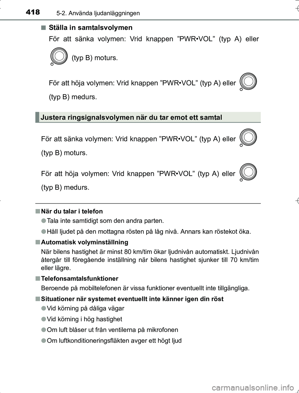 TOYOTA RAV4 2014  Bruksanvisningar (in Swedish) 4185-2. Använda ljudanläggningen
OM42A21n
Ställa in samtalsvolymen
För att sänka volymen: Vrid kn
appen ”PWR•VOL” (typ A) eller
 (typ B) moturs.
För att höja volymen: Vrid knappen ”PWR