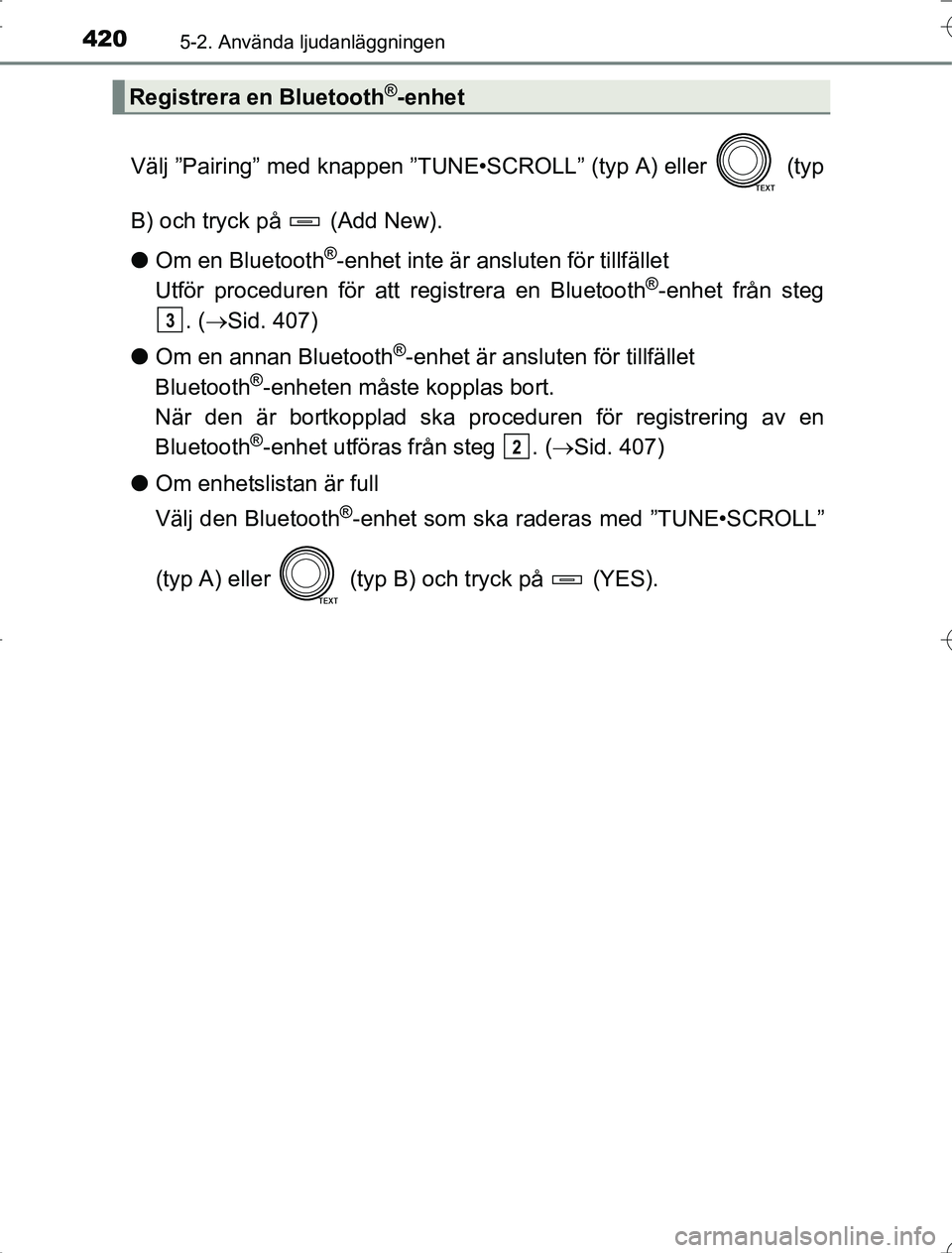 TOYOTA RAV4 2014  Bruksanvisningar (in Swedish) 4205-2. Använda ljudanläggningen
OM42A21
Välj ”Pairing” med knappen ”TUNE•SCROLL” (typ A) eller   (typ
B) och tryck på   (Add New).
lOm en Bluetooth
®-enhet inte är ansluten för tillf