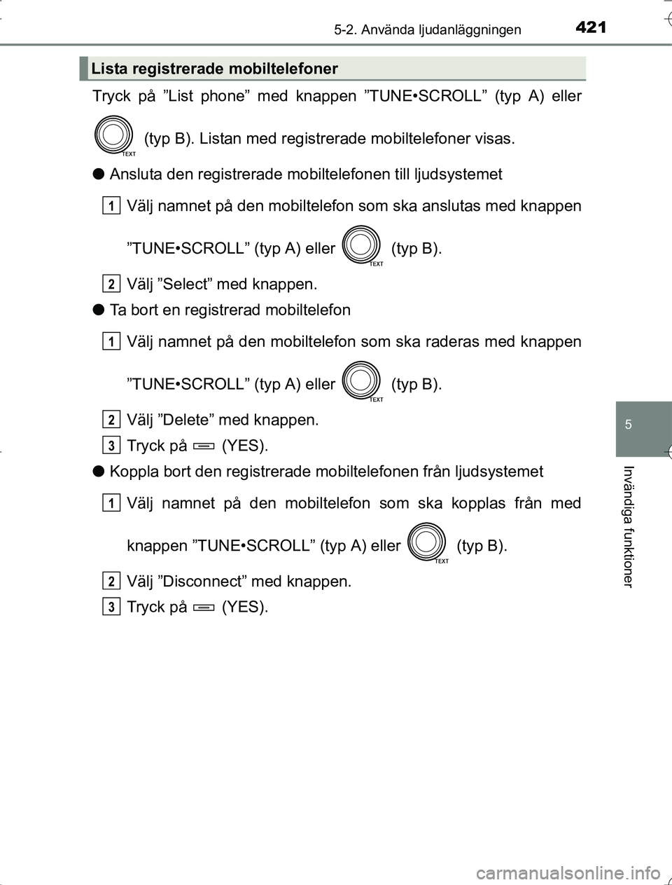 TOYOTA RAV4 2014  Bruksanvisningar (in Swedish) 4215-2. Använda ljudanläggningen
5
Invändiga funktioner
OM42A21
Tryck på ”List phone” med knappen ”TUNE•SCROLL” (typ A) eller (typ B). Listan med registrerade mobiltelefoner visas.
l Ans