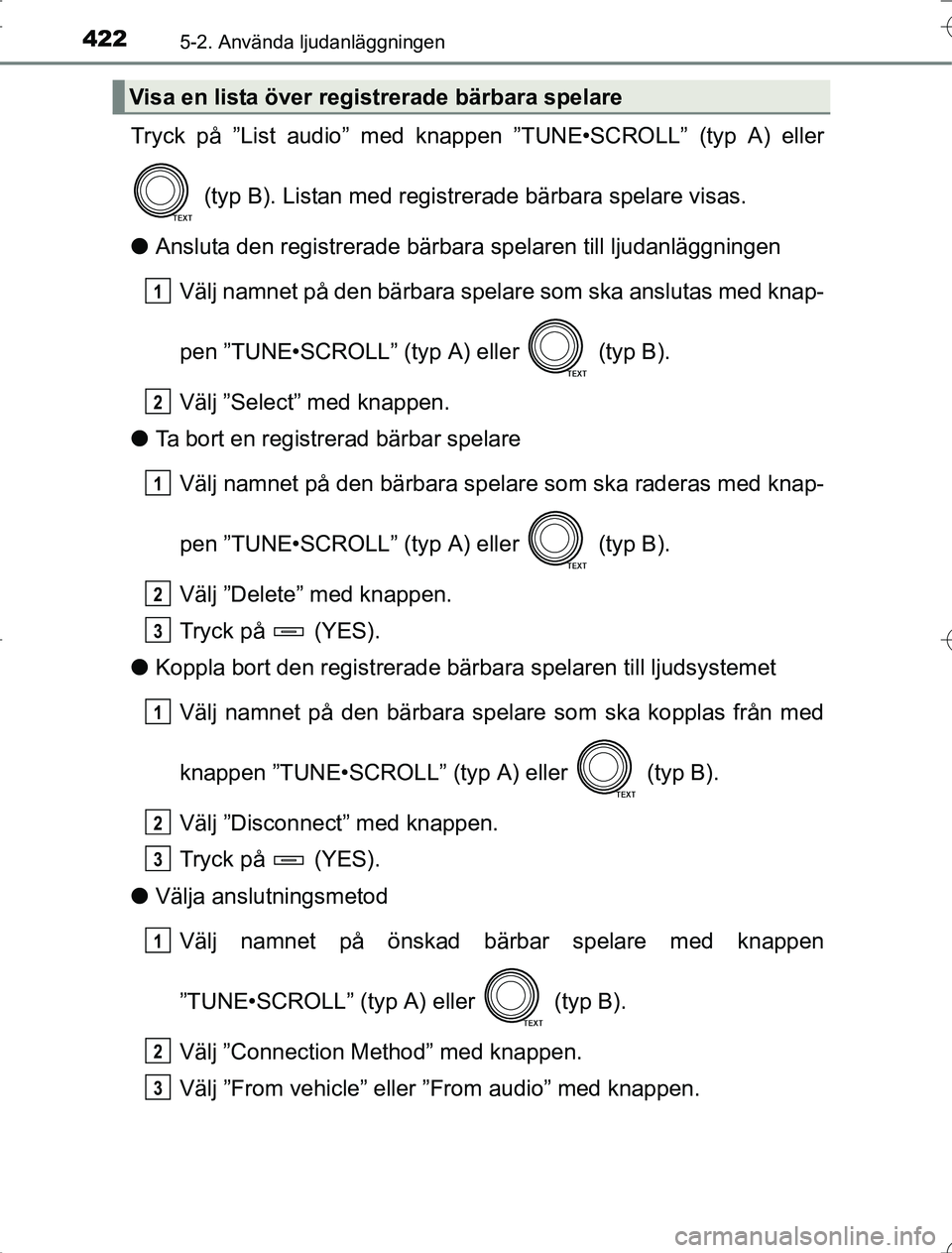 TOYOTA RAV4 2014  Bruksanvisningar (in Swedish) 4225-2. Använda ljudanläggningen
OM42A21
Tryck på ”List audio” med knappen ”TUNE•SCROLL” (typ A) eller
 (typ B). Listan med registrerade bärbara spelare visas.
l Ansluta den registrerade