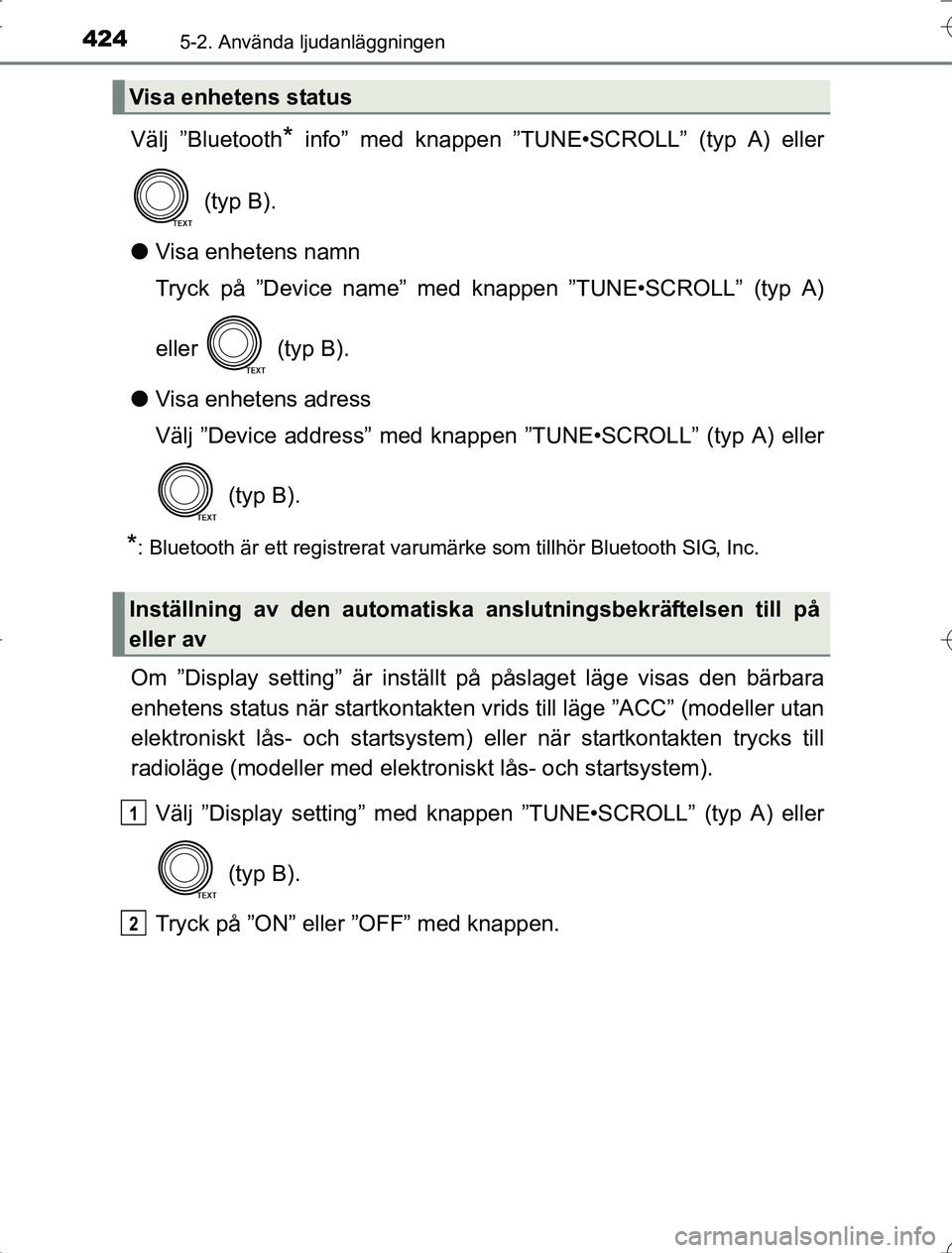TOYOTA RAV4 2014  Bruksanvisningar (in Swedish) 4245-2. Använda ljudanläggningen
OM42A21
Välj ”Bluetooth* info” med knappen ”TUNE•SCROLL” (typ A) eller
 (typ B).
l Visa enhetens namn
Tryck på ”Device name” med kn appen ”TUNE•S