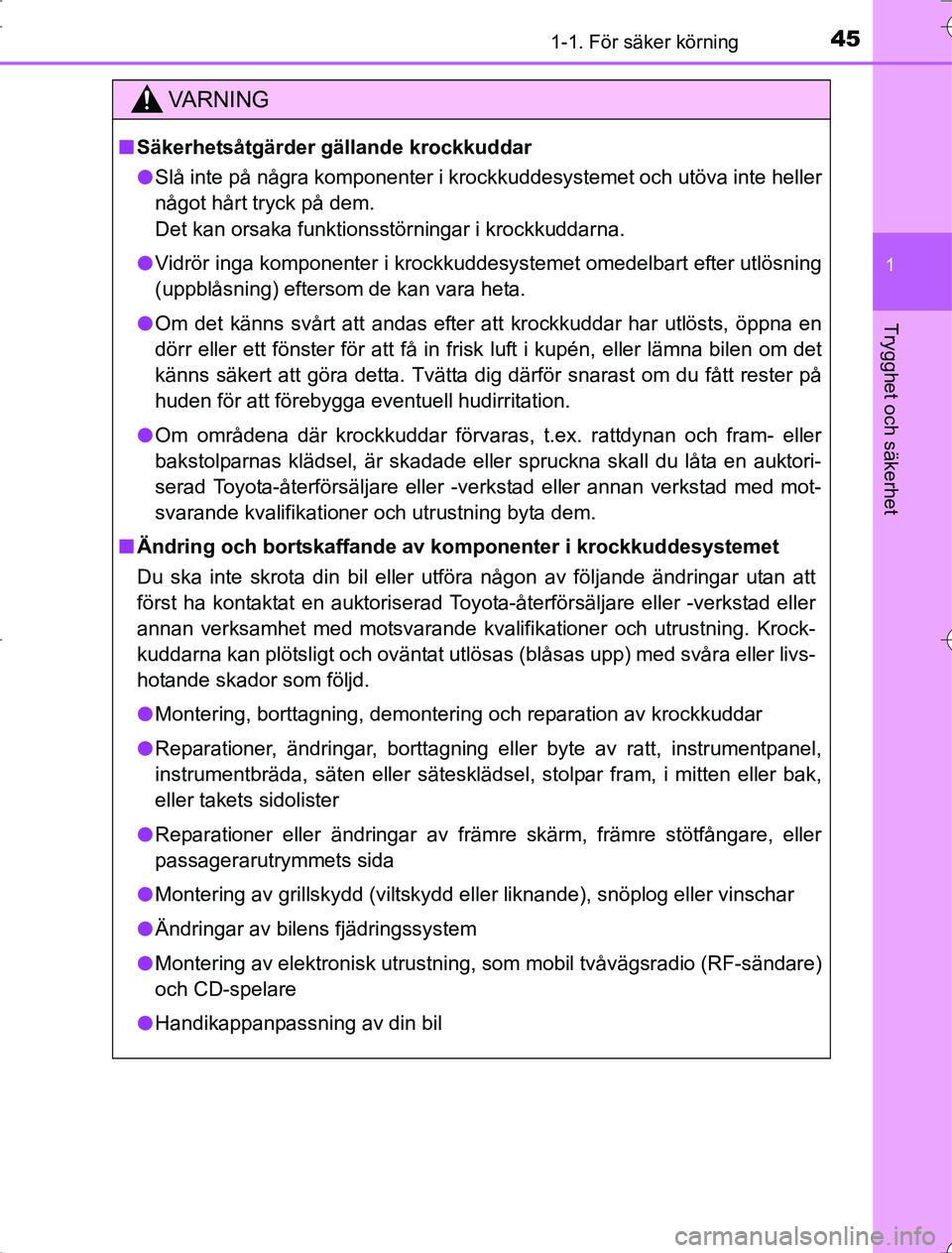 TOYOTA RAV4 2014  Bruksanvisningar (in Swedish) 451-1. För säker körning
1
OM42A21
Trygghet och säkerhet
VA R N I N G
nSäkerhetsåtgärder gällande krockkuddar
l Slå inte på några komponenter i krockkuddesystemet och utöva inte heller
nå