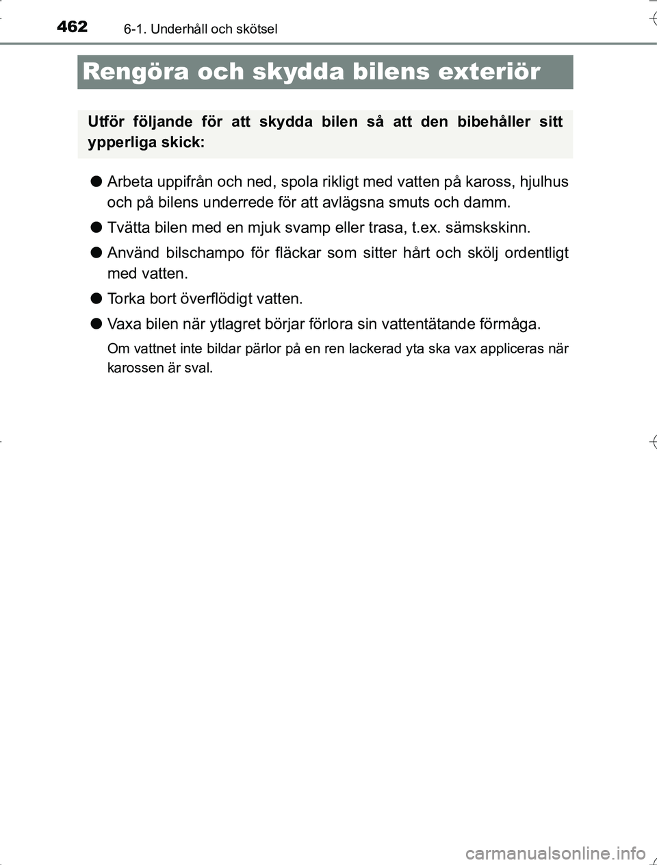 TOYOTA RAV4 2014  Bruksanvisningar (in Swedish) 4626-1. Underhåll och skötsel
OM42A21
Rengöra och skydda bilens exteriör
lArbeta uppifrån och ned, spola rikligt med vatten på kaross, hjulhus
och på bilens underrede för att avlägsna smuts o