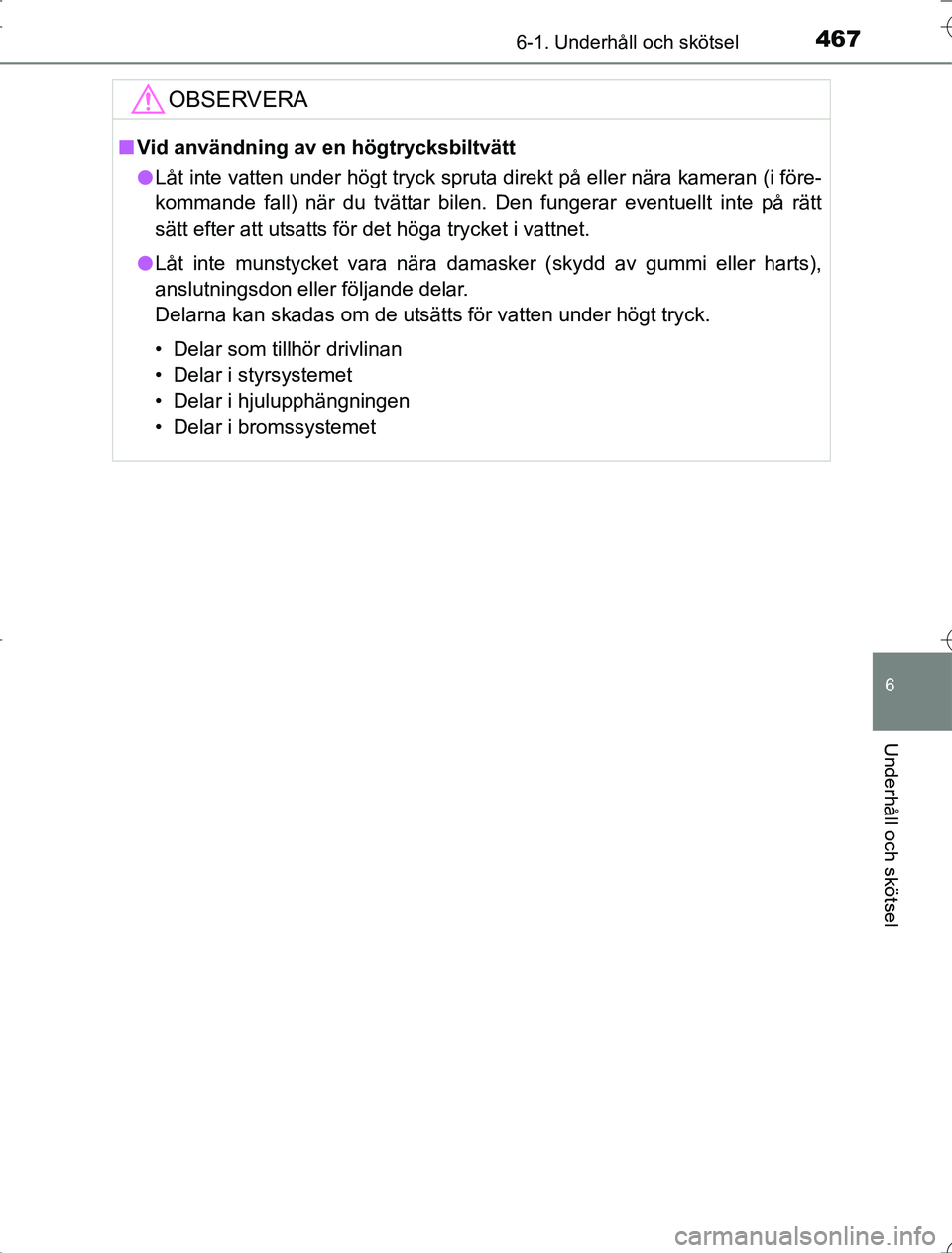 TOYOTA RAV4 2014  Bruksanvisningar (in Swedish) 4676-1. Underhåll och skötsel
6
Underhåll och skötsel
OM42A21
OBSERVERA
nVid användning av en högtrycksbiltvätt
l Låt inte vatten under högt tryck spruta direkt på eller nära kameran (i fö
