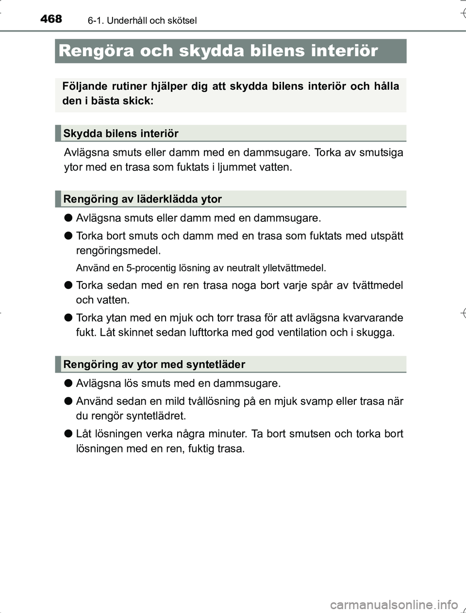 TOYOTA RAV4 2014  Bruksanvisningar (in Swedish) 4686-1. Underhåll och skötsel
OM42A21
Rengöra och skydda bilens interiör
Avlägsna smuts eller damm med en dammsugare. Torka av smutsiga
ytor med en trasa som fuktats i ljummet vatten.
l Avlägsna