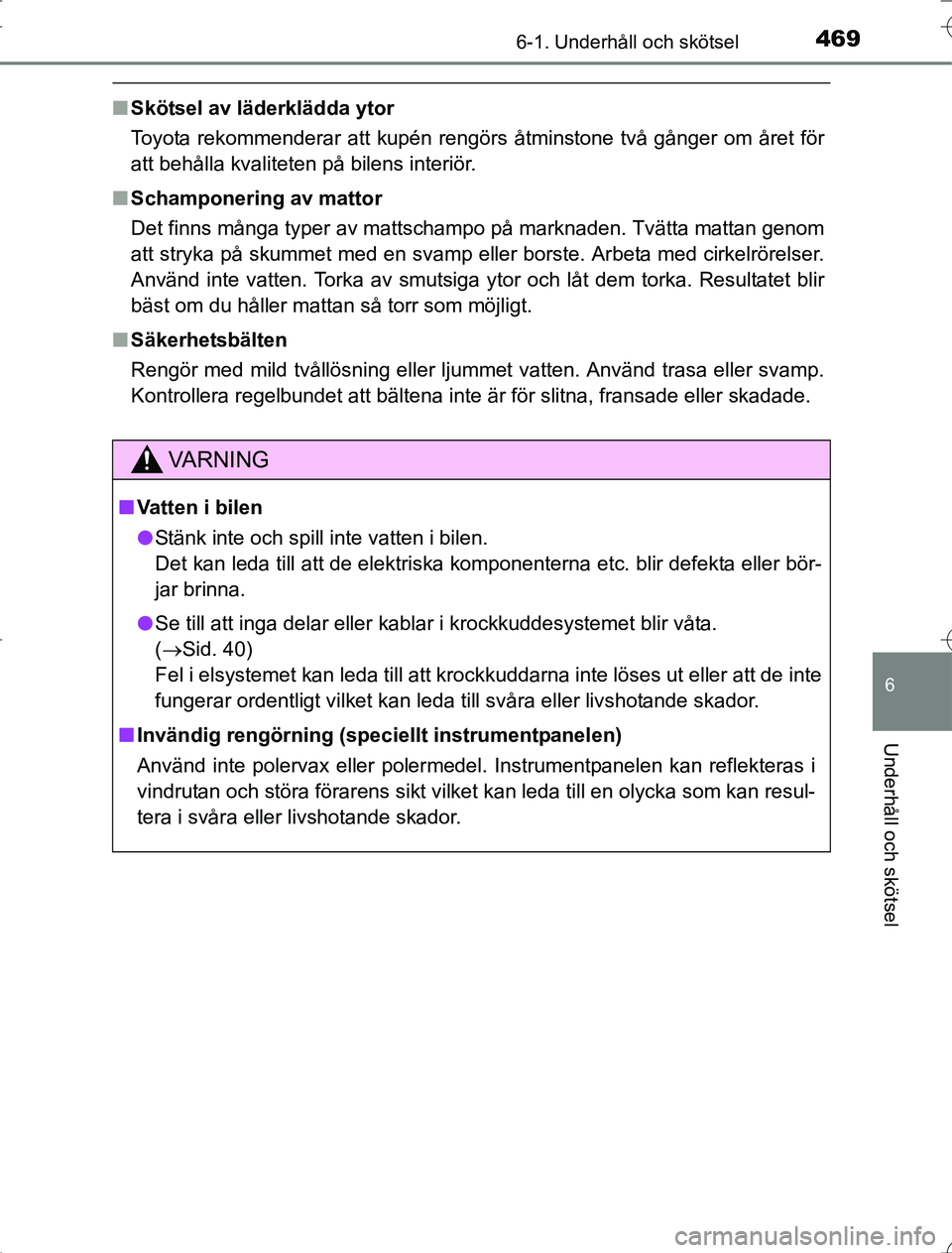 TOYOTA RAV4 2014  Bruksanvisningar (in Swedish) 4696-1. Underhåll och skötsel
6
Underhåll och skötsel
OM42A21
nSkötsel av läderklädda ytor
Toyota rekommenderar att kupén rengörs åtminstone två gånger om året för
att behålla kvalitete