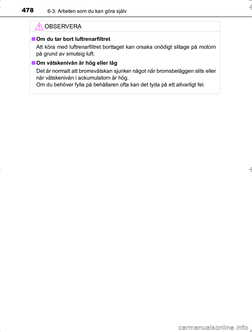 TOYOTA RAV4 2014  Bruksanvisningar (in Swedish) 4786-3. Arbeten som du kan göra själv
OM42A21
OBSERVERA
nOm du tar bort luftrenarfiltret
Att köra med luftrenarfiltret borttaget kan orsaka onödigt slitage på motorn
på grund av smutsig luft.
n 