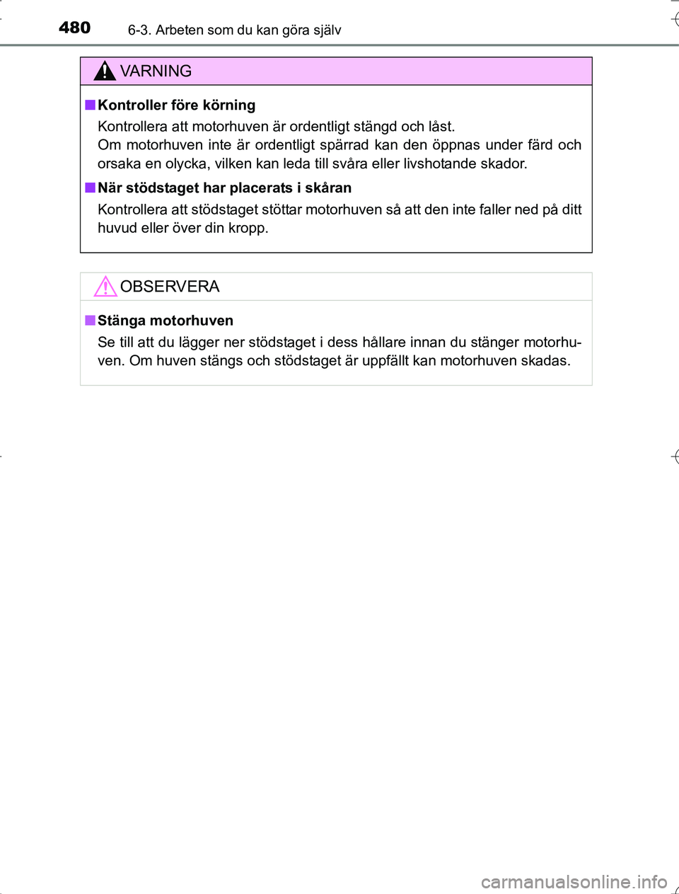 TOYOTA RAV4 2014  Bruksanvisningar (in Swedish) 4806-3. Arbeten som du kan göra själv
OM42A21
VA R N I N G
nKontroller före körning
Kontrollera att motorhuven är ordentligt stängd och låst. 
Om motorhuven inte är ordentligt spärrad kan den