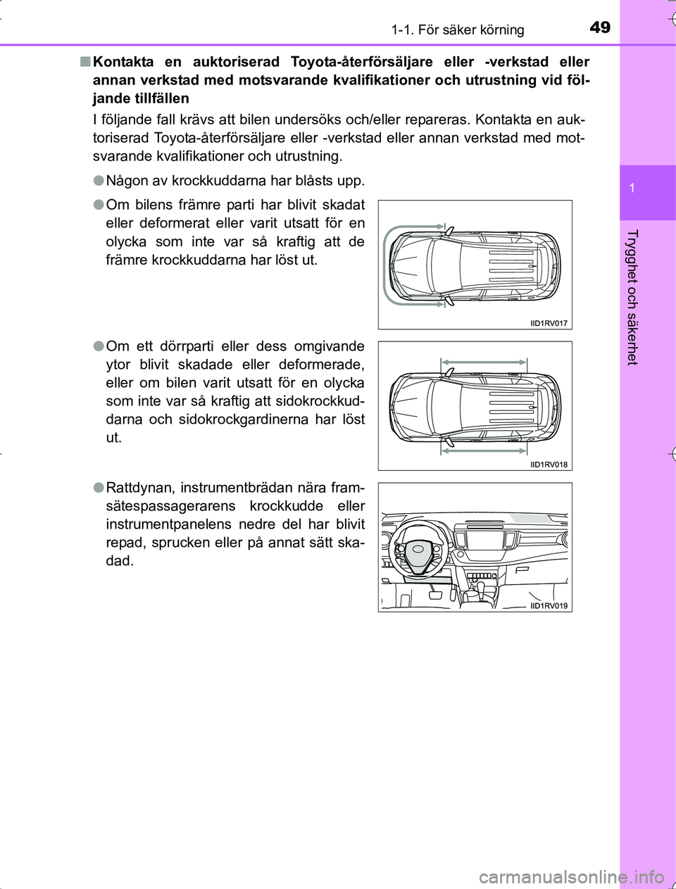 TOYOTA RAV4 2014  Bruksanvisningar (in Swedish) 491-1. För säker körning
1
OM42A21
Trygghet och säkerhet
nKontakta en auktoriserad Toyota-återförsäljare eller -verkstad eller
annan verkstad med motsvarande kvalifikationer och utrustning vid 