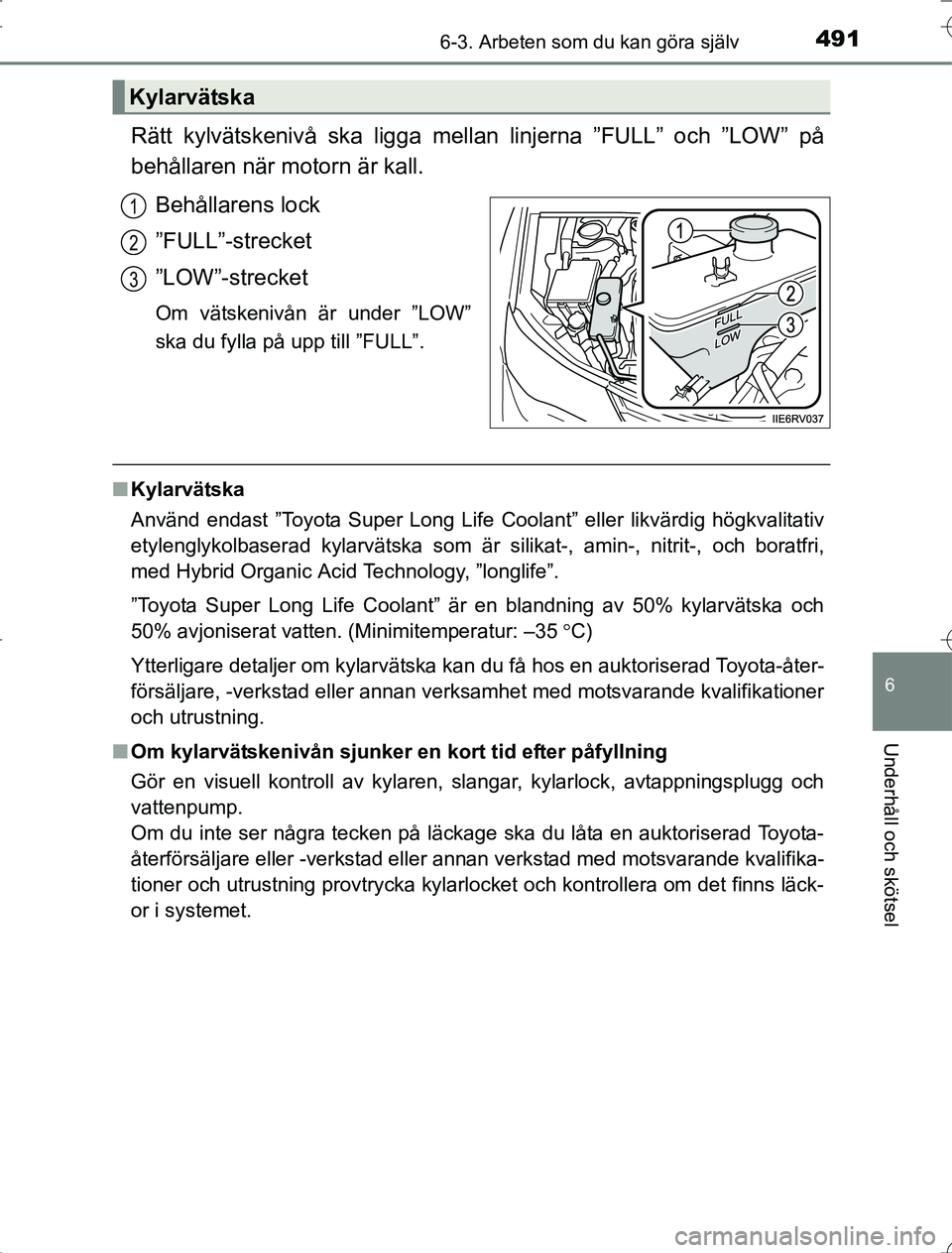 TOYOTA RAV4 2014  Bruksanvisningar (in Swedish) 4916-3. Arbeten som du kan göra själv
6
Underhåll och skötsel
OM42A21
Rätt kylvätskenivå ska ligga mellan linjerna ”FULL” och ”LOW” på
behållaren när motorn är kall.Behållarens loc