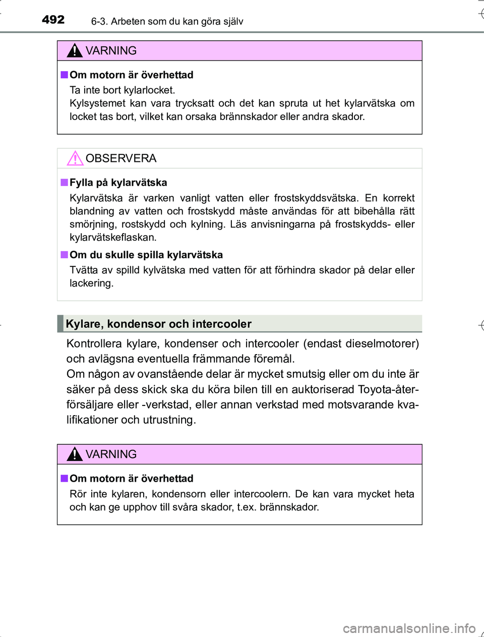 TOYOTA RAV4 2014  Bruksanvisningar (in Swedish) 4926-3. Arbeten som du kan göra själv
OM42A21
Kontrollera kylare, kondenser och intercooler (endast dieselmotorer)
och avlägsna eventuella främmande föremål. 
Om någon av ovanstående delar är