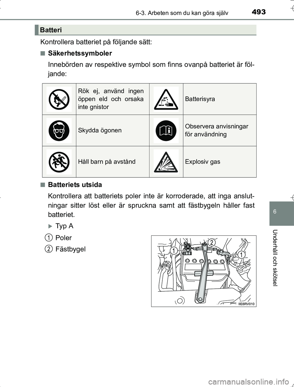 TOYOTA RAV4 2014  Bruksanvisningar (in Swedish) 4936-3. Arbeten som du kan göra själv
6
Underhåll och skötsel
OM42A21
Kontrollera batteriet på följande sätt:
nSäkerhetssymboler
Innebörden av respektive symbol som finns ovanpå batteriet ä