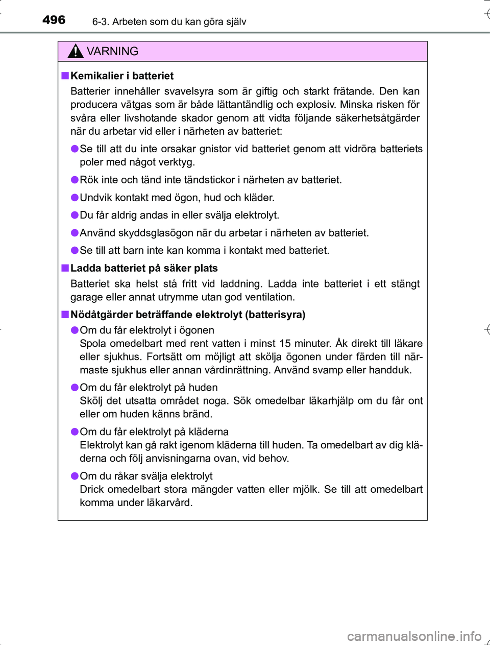 TOYOTA RAV4 2014  Bruksanvisningar (in Swedish) 4966-3. Arbeten som du kan göra själv
OM42A21
VA R N I N G
nKemikalier i batteriet
Batterier innehåller svavelsyra som är giftig och starkt frätande. Den kan
producera vätgas som är både lätt
