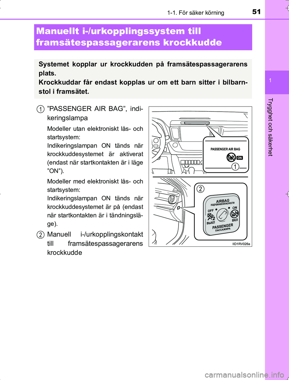 TOYOTA RAV4 2014  Bruksanvisningar (in Swedish) 511-1. För säker körning
1
OM42A21
Trygghet och säkerhet
Manuellt i-/urkopplingssystem till 
framsätespassagerarens krockkudde
”PASSENGER AIR BAG”, indi-
keringslampa
Modeller utan elektronis