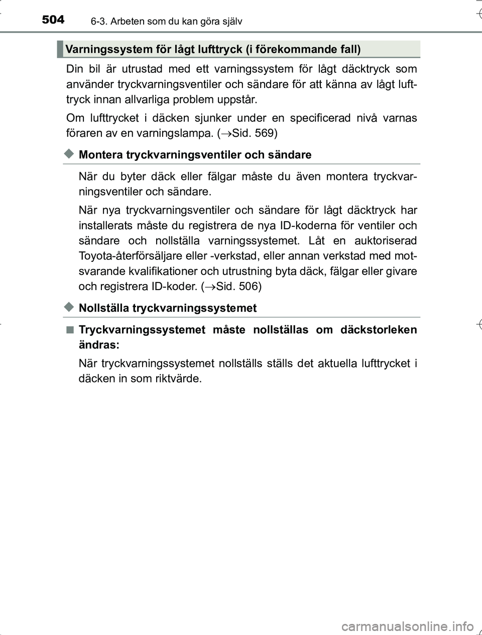TOYOTA RAV4 2014  Bruksanvisningar (in Swedish) 5046-3. Arbeten som du kan göra själv
OM42A21
Din bil är utrustad med ett varningssystem för lågt däcktryck som
använder tryckvarningsventiler och sändare för att känna av lågt luft-
tryck 
