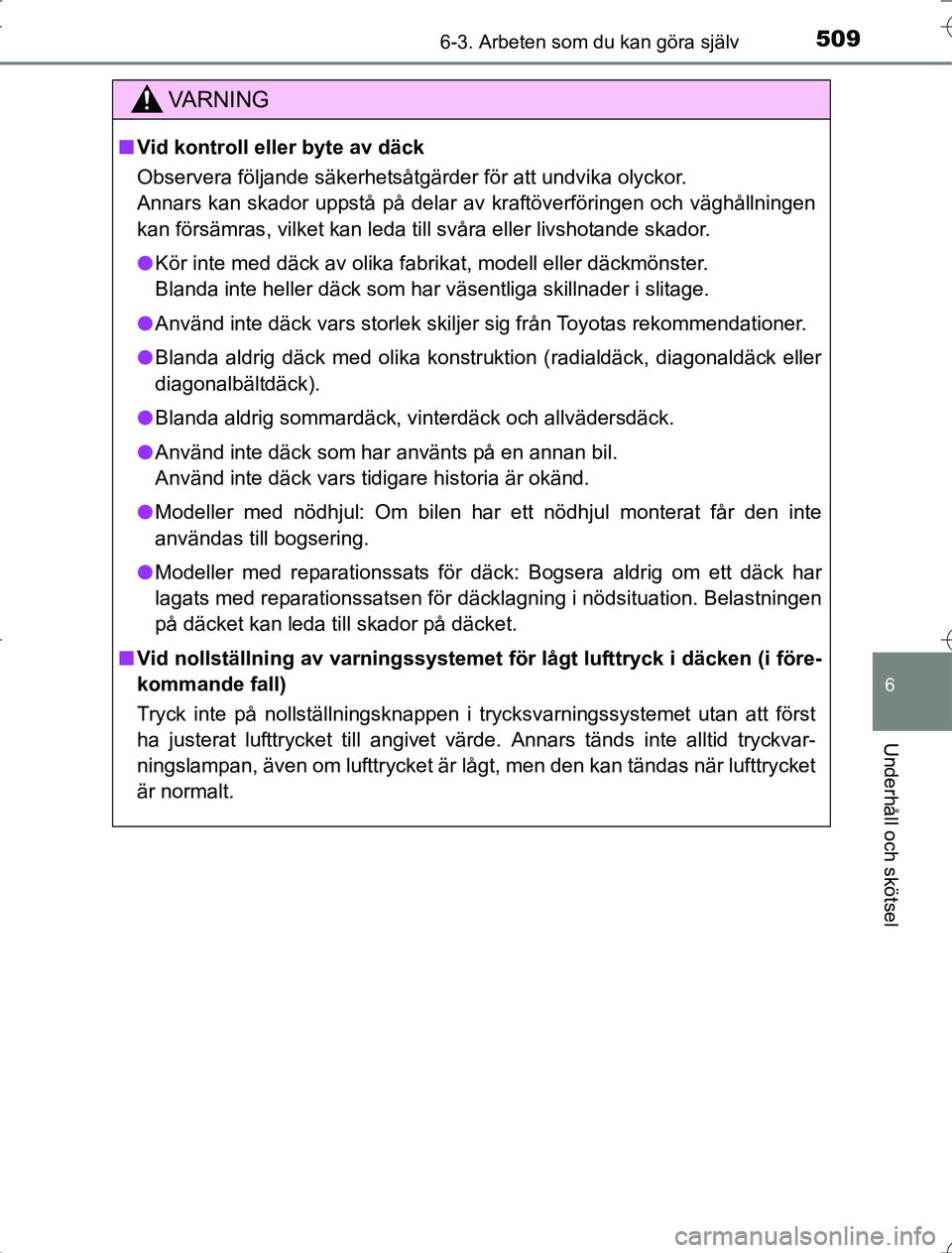 TOYOTA RAV4 2014  Bruksanvisningar (in Swedish) 5096-3. Arbeten som du kan göra själv
6
Underhåll och skötsel
OM42A21
VA R N I N G
nVid kontroll eller byte av däck
Observera följande säkerhetsåtgärder för att undvika olyckor.
Annars kan s