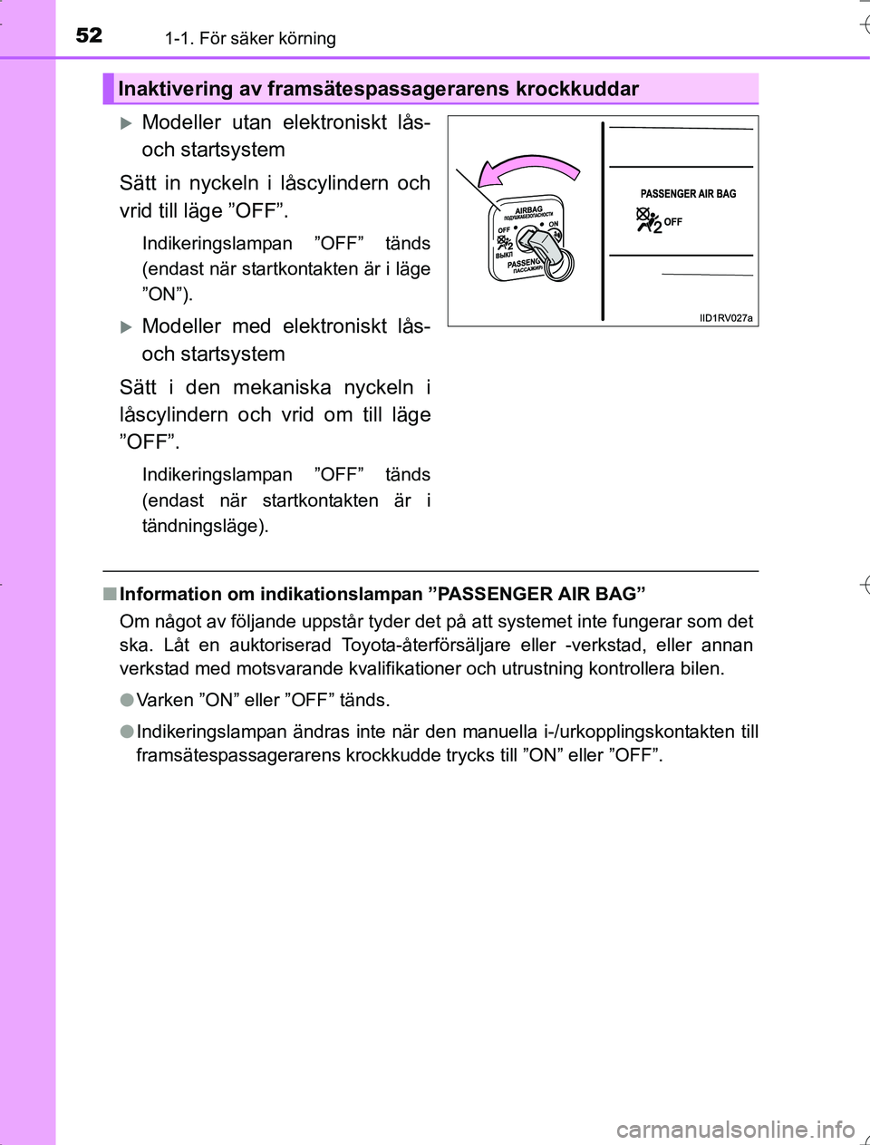 TOYOTA RAV4 2014  Bruksanvisningar (in Swedish) 521-1. För säker körning
OM42A21
Modeller utan elektroniskt lås-
och startsystem
Sätt in nyckeln i låscylindern och
vrid till läge ”OFF”.
Indikeringslampan ”OFF” tänds
(endast när 