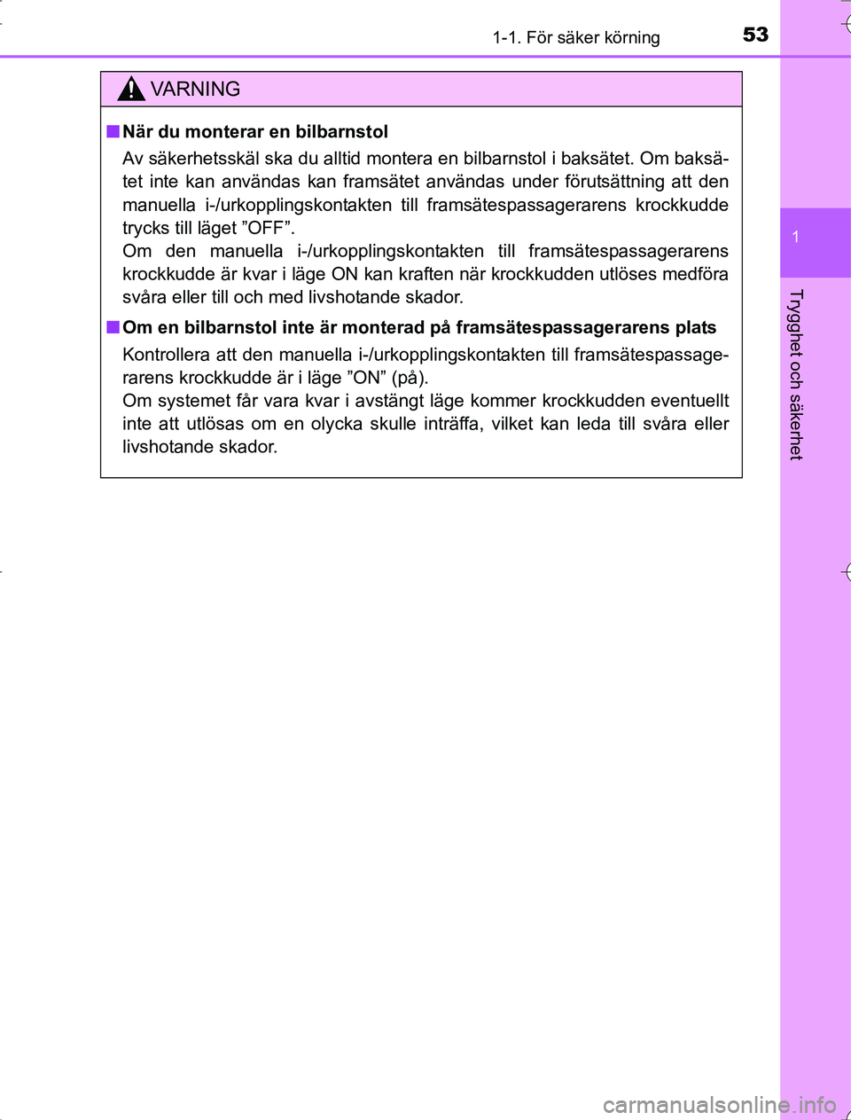 TOYOTA RAV4 2014  Bruksanvisningar (in Swedish) 531-1. För säker körning
1
OM42A21
Trygghet och säkerhet
VA R N I N G
nNär du monterar en bilbarnstol
Av säkerhetsskäl ska du alltid montera en bilbarnstol i baksätet. Om baksä\
-
tet inte ka