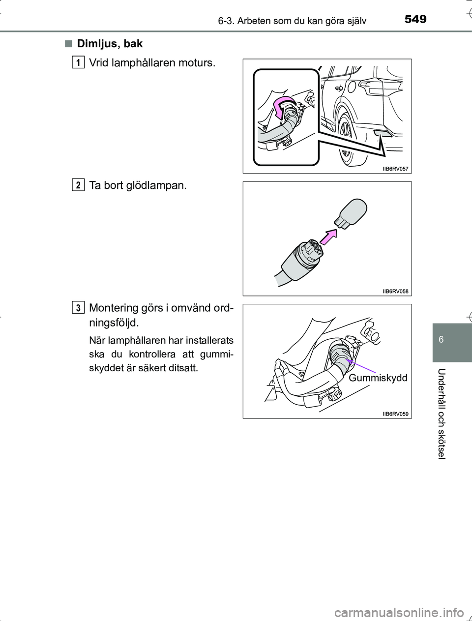 TOYOTA RAV4 2014  Bruksanvisningar (in Swedish) 5496-3. Arbeten som du kan göra själv
6
Underhåll och skötsel
OM42A21n
Dimljus, bak
Vrid lamphållaren moturs.
Ta bort glödlampan.
Montering görs i omvänd ord-
ningsföljd.
När lamphållaren h