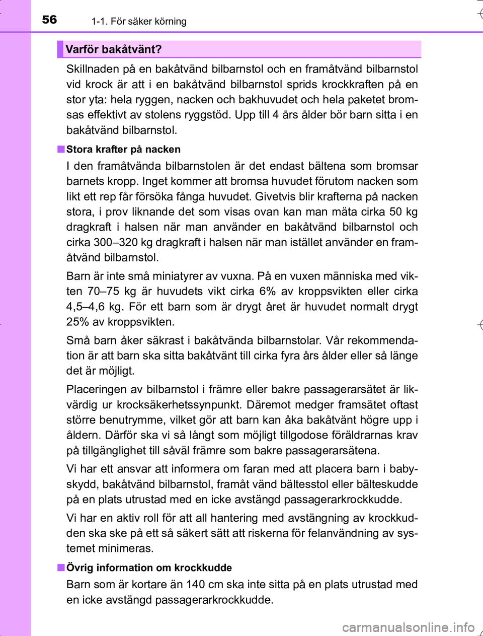 TOYOTA RAV4 2014  Bruksanvisningar (in Swedish) 561-1. För säker körning
OM42A21
Skillnaden på en bakåtvänd bilbarnstol och en framåtvänd bilbarnstol
vid krock är att i en bakåtvänd bil barnstol sprids krockkraften på en
stor yta: hela 