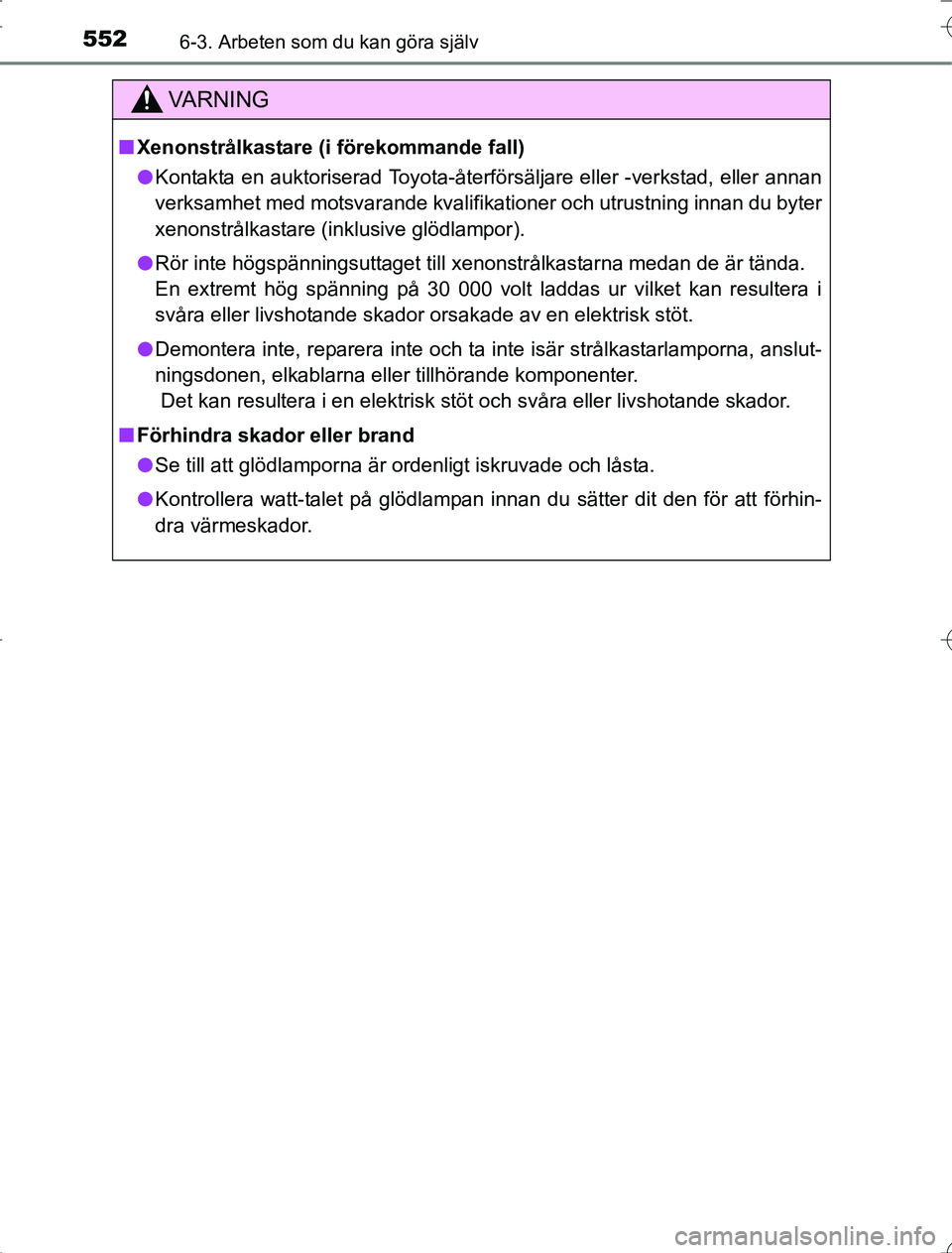 TOYOTA RAV4 2014  Bruksanvisningar (in Swedish) 5526-3. Arbeten som du kan göra själv
OM42A21
VA R N I N G
nXenonstrålkastare (i förekommande fall)
l Kontakta en auktoriserad Toyota-återförsäljare eller -verkstad, eller annan
verksamhet med 