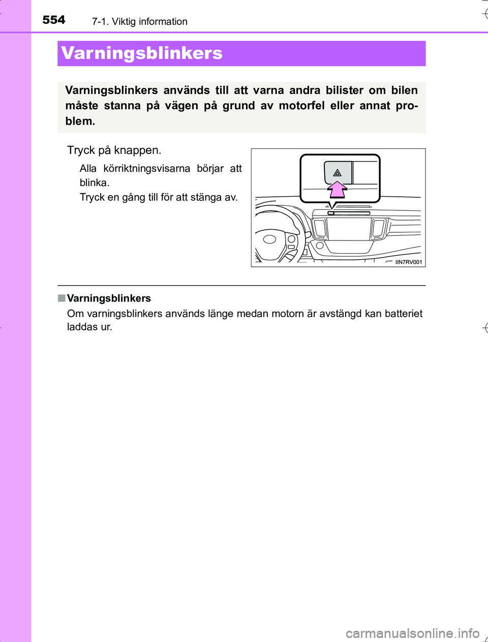 TOYOTA RAV4 2014  Bruksanvisningar (in Swedish) 5547-1. Viktig information
OM42A21
Var ningsblinkers
Tryck på knappen.
Alla körriktningsvisarna börjar att
blinka.
Tryck en gång till för att stänga av.
nVarningsblinkers
Om varningsblinkers anv